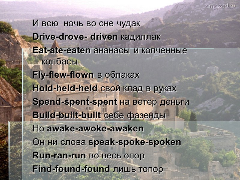 И всю  ночь во сне чудак Drive-drove- driven кадиллак Eat-ate-eaten ананасы и копченные